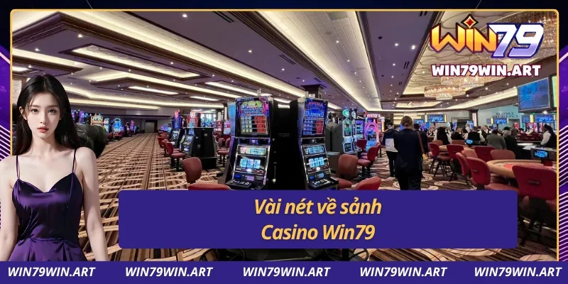 Thông tin sơ bộ về Casino trực tuyến tại Win79