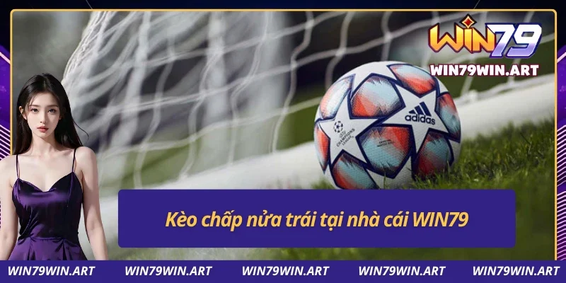 Kèo chấp WIN79 nửa trái