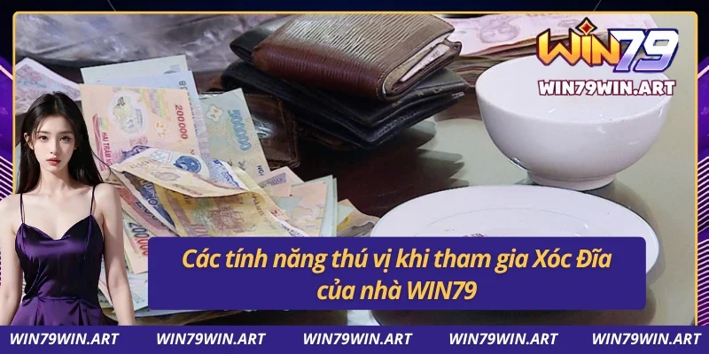 04 tính năng đặc biệt khi tham gia Xóc Đĩa của Win79